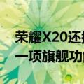 荣耀X20还搭载了最新的RAM扩展技术这是一项旗舰功能