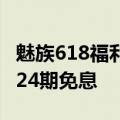 魅族618福利：购机享两年质保 至高省700享24期免息