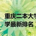 重庆二本大学最新排名及录取线（重庆二本大学最新排名）