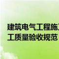 建筑电气工程施工质量验收规范最新标准（建筑电气工程施工质量验收规范）