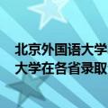 北京外国语大学2021年各省录取分数线（2021北京外国语大学在各省录取分数线最新发布）