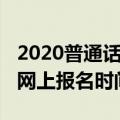 2020普通话报名考试入口（2020普通话考试网上报名时间）