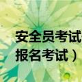 安全员考试去哪报名（安全员证怎么考 在哪报名考试）