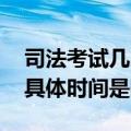 司法考试几月份开始（年司法考试几月份考 具体时间是哪天）