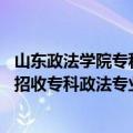 山东政法学院专科招生（山东政法类专科学校名单 哪些大学招收专科政法专业）