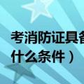 考消防证具备什么条件（年怎么考消防证需要什么条件）