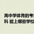 高中学体育的考多少分上本科（年体育生考多少分可以上本科 能上哪些学校）