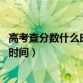 高考查分数什么时候出来（高考一般什么时候出成绩 年查分时间）