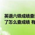 英语六级成绩查询准考证号忘了咋办（英语六级准考证号忘了怎么查成绩 有哪些方法）