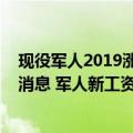 现役军人2019涨工资最新消息（部队军人2019涨工资最新消息 军人新工资制度）