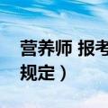 营养师 报考要求（健康营养师报考条件最新规定）