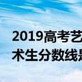 2019高考艺术生分数线是多少（2019高考艺术生分数线是多少）