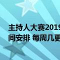 主持人大赛2019什么时候播出（2019年主持人大赛播出时间安排 每周几更新）