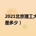 2021北京理工大学分数线多少（2021北京理工大学分数线是多少）