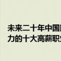 未来二十年中国热门高薪职业有哪些（中国未来十年最具潜力的十大高薪职业）