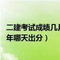 二建考试成绩几月份出来（二建考试成绩一般什么时候出来 年哪天出分）