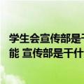 学生会宣传部是干什么的 主要职能有哪些（学生会宣传部职能 宣传部是干什么的）