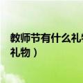 教师节有什么礼物可以送给老师（教师节可以送老师的八种礼物）