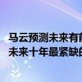 马云预测未来有前景的行业（马云预言未来十大最赚钱行业 未来十年最紧缺的职业）