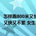 怎样跑800米又快又不累女生800米跑步技巧（怎样跑800米又快又不累 女生800米跑步技巧）