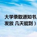 大学录取通知书几月份发放（大学录取通知书一般什么时候发放 几天能到）