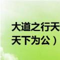 大道之行天下为公出自哪个文章（大道之行,天下为公）