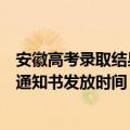 安徽高考录取结果更新时间（安徽高考录取结果查询时间及通知书发放时间）