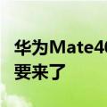 华为Mate40系列从官网下架 新旗舰Mate50要来了