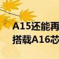 A15还能再战一年爆料称仅iPhone 14 Pro搭载A16芯片