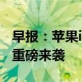 早报：苹果iOS 16系统正式发布 华为畅享50重磅来袭