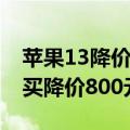 苹果13降价幅度（iPhone 14集体涨价 不如买降价800元的iPhone 13）