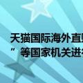 天猫国际海外直购关税谁来承担（天猫国际禁止利用“海关”等国家机关进行商品宣传）