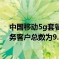 中国移动5g套餐用户数突破1亿大关（中国移动5月移动业务客户总数为9.67亿 5G套餐客户数4.95亿）