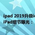 ipad 2019升级ios15.4测评（苹果升级不含糊！新一代平价iPad细节曝光： A15加持）