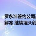 罗永浩签约公司高溢价出售股权（罗永浩所持合伙企业股权解冻 继续埋头创业）