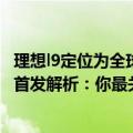 理想l9定位为全球智能旗舰suv（45.98万元值得买吗理想L9首发解析：你最关心的8个问题）