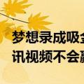 梦想录成吸金王：广告商500万都上不了队腾讯视频不会赢