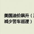 美国油价飙升（油价创史上新高！美国出“奇招”：为省油减少警车巡逻）