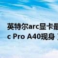 英特尔arc显卡最新信息（Intel显卡最后一招！工作站版Arc Pro A40现身）