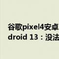 谷歌pixel4安卓11问题（谷歌闹乌龙！Pixel 4意外获得Android 13：没法支付了）