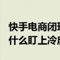 快手电商闭环（每天8亿流量扶持 快手电商为什么盯上冷启）