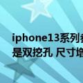 iphone13系列参数的对比图（iPhone 15曝光：屏幕仍然是双挖孔 尺寸增大至6.12英寸）