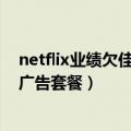 netflix业绩欠佳（Netflix联合CEO确认将推出更便宜的有广告套餐）