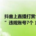 抖音上直播打赏合法吗（抖音直播处置“诱导未成年人打赏”违规账号7个）