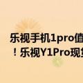 乐视手机1pro值得入手吗（不到500元完美复刻iPhone 13！乐视Y1Pro现货开卖：今日起开始发货）