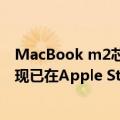 MacBook m2芯片（配备M2芯片的13英寸MacBook Pro现已在Apple Store上市）