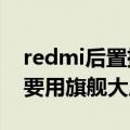 redmi后置摄像头（影像脱胎换骨 曝Redmi要用旗舰大底主摄）