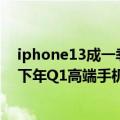 iphone13成一季度最畅销手机（iPhone 13立功！苹果拿下年Q1高端手机市场62%份额）