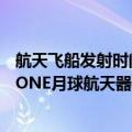 航天飞船发射时间（NASA推迟了原定于6月27日的CAPSTONE月球航天器发射任务）