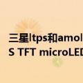 三星ltps和amoled屏幕哪个好（三星即将投产更实惠的LTPS TFT microLED电视）